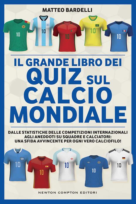 Il grande libro dei quiz sul calcio mondiale. Dalle statistiche delle competizioni internazionali agli aneddoti su squadre e calciatori: una sfida avvincente per ogni vero calciofilo! - Matteo Bardelli - copertina