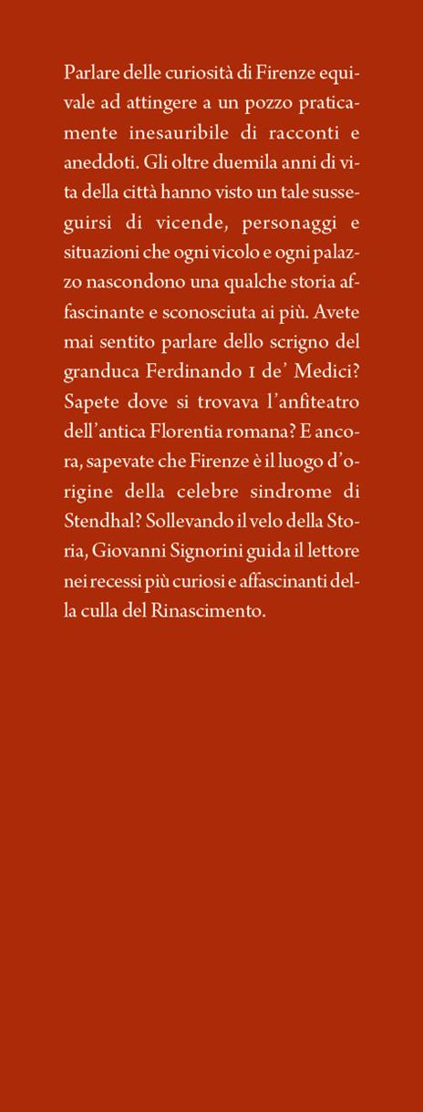 Le incredibili curiosità di Firenze. Alla scoperta delle perle segrete della città culla del Rinascimento - Giovanni Signorini - 2