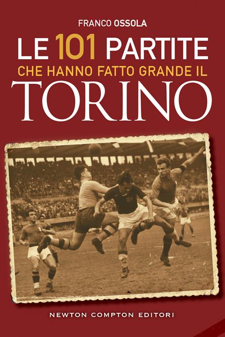 Le 101 partite che hanno fatto grande il Torino - Franco Ossola - copertina