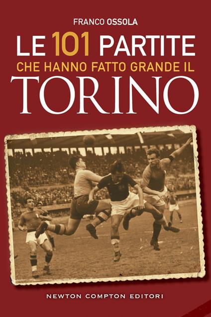 Le 101 partite che hanno fatto grande il Torino - Franco Ossola - ebook