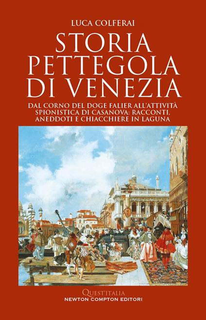 Storia pettegola di Venezia. Dal corno del doge Falier all'attività spionistica di Casanova: racconti, aneddoti e chiacchiere in laguna - Luca Colferai - ebook