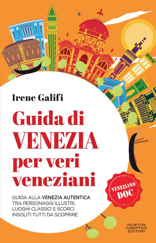 Guida di Venezia per veri veneziani. Guida alla Venezia autentica tra personaggi illustri, luoghi classici e scorci insoliti tutti da scoprire - Irene Galifi - copertina