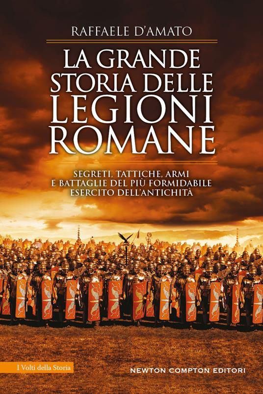 La grande storia delle legioni romane. Segreti, tattiche, armi e battaglie del più formidabile esercito dell'antichità - Raffaele D'Amato - ebook
