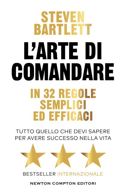 L'arte di comandare in 32 regole semplici ed efficaci. Tutto quello che devi sapere per avere successo nella vita - Steven Bartlett - copertina