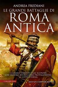 Libro Le grandi battaglie di Roma antica. I combattimenti e gli scontri che hanno avuto per protagonista la Città Eterna Andrea Frediani