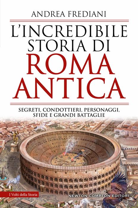 L'incredibile storia di Roma antica. Segreti, condottieri, personaggi, sfide e grandi battaglie - Andrea Frediani - copertina