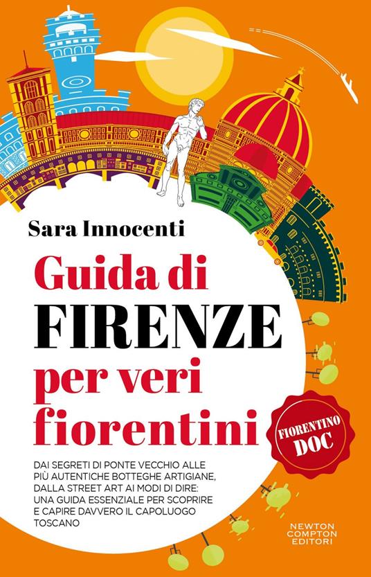 Guida di Firenze per veri fiorentini. Dai segreti di Ponte Vecchio alle più autentiche botteghe artigiane, dalla street art ai modi di dire: una guida essenziale per scoprire e capire davvero il capoluogo toscano - Sara Innocenti - ebook