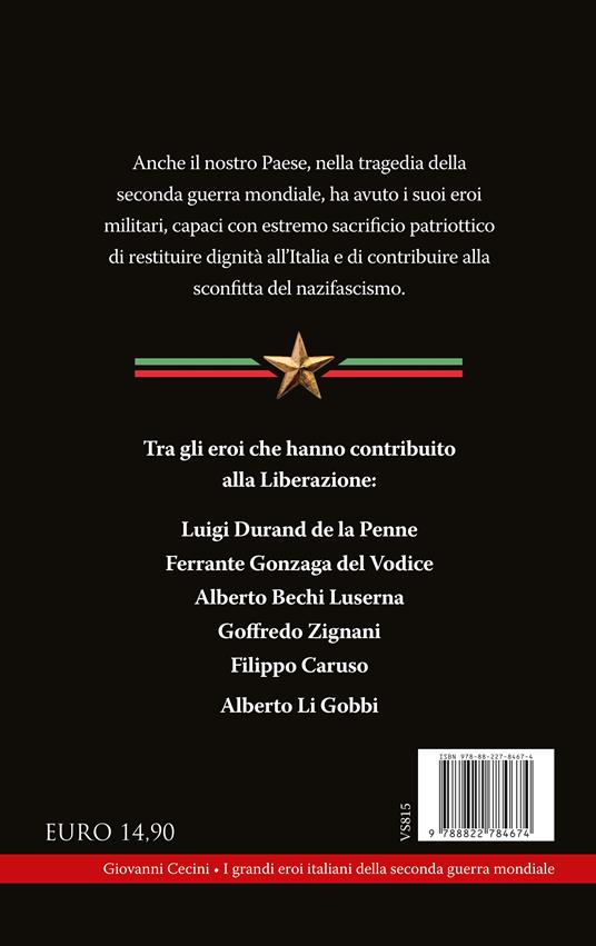 I grandi eroi italiani della Seconda guerra mondiale. I combattenti che con il loro coraggio hanno contribuito a liberare l'Italia dal nazifascismo - Giovanni Cecini - 4