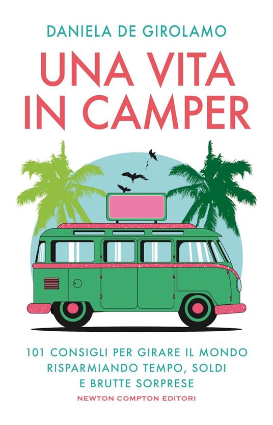 Una vita in camper. 101 consigli per girare il mondo risparmiando tempo, soldi?e brutte sorprese - Daniela De Girolamo - ebook