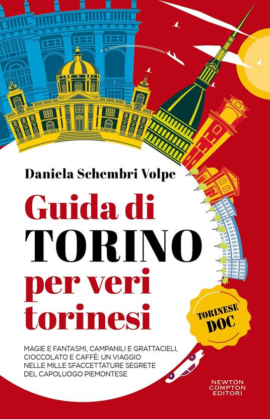 Guida di Torino per veri torinesi. Magie e fantasmi, campanili e grattacieli, cioccolato e caffè: un viaggio nelle mille sfaccettature segrete del capoluogo piemontese - Daniela Schembri Volpe - copertina