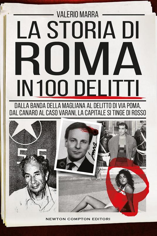 La storia di Roma in 100 delitti. Dalla banda della Magliana al delitto di via Poma, dal Canaro al caso Varani, la capitale si tinge di rosso - Valerio Marra - copertina