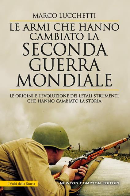 Le armi che hanno cambiato la seconda guerra mondiale. Le origini e l’evoluzione dei letali strumenti che hanno cambiato la storia - Marco Lucchetti - copertina