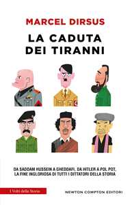 Libro La caduta dei tiranni. Da Saddam Hussein a Gheddafi, da Hitler a Pol Pot, la fine ingloriosa di tutti i dittatori della storia Marcel Dirsus