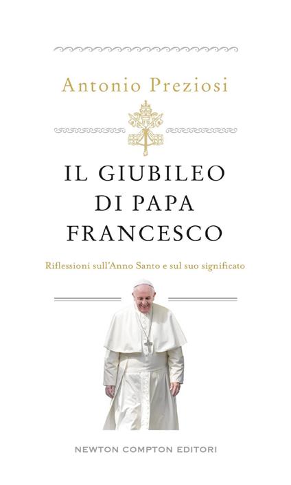 Il Giubileo di papa Francesco. Riflessioni sull'Anno Santo e sul suo significato - Antonio Preziosi - ebook