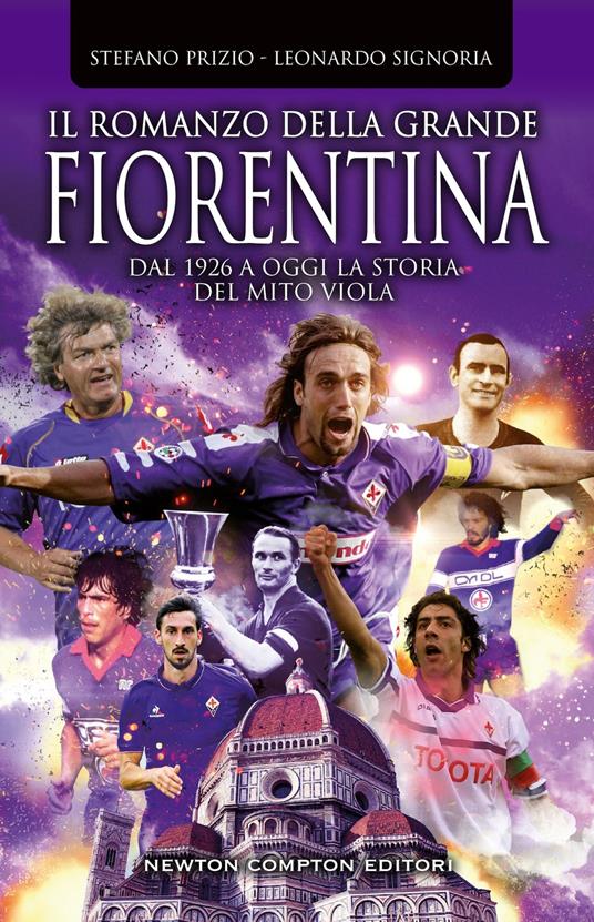Il romanzo della grande Fiorentina. Dal 1926 a oggi la storia del mito viola - Stefano Prizio,Leonardo Signoria - copertina