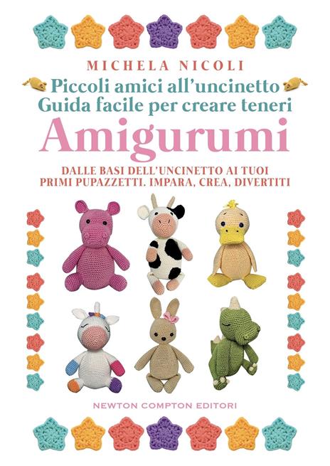 Piccoli amici all'uncinetto: guida facile per creare teneri amigurumi. Dalle basi dell'uncinetto ai tuoi primi pupazzetti. Impara, crea, divertiti - Michela Nicoli - copertina