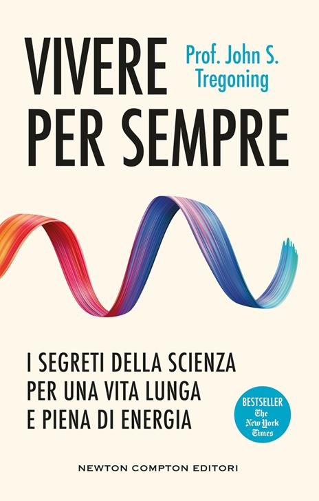 Vivere per sempre. I segreti della scienza per una vita lunga e piena di energia - John S. Tregoning - copertina