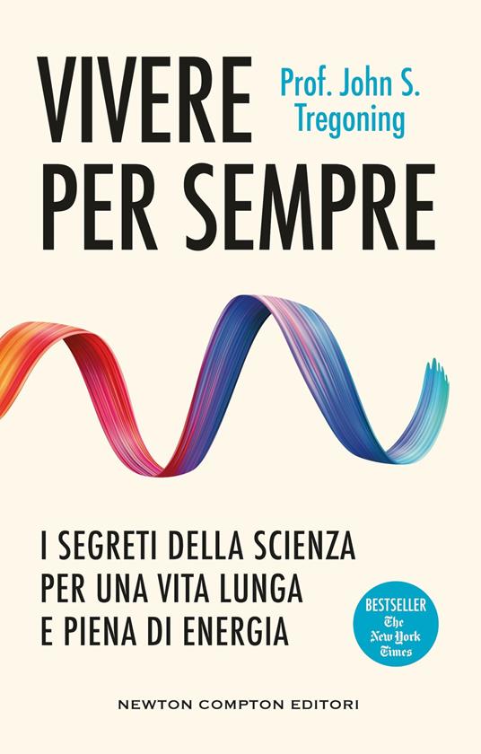 Vivere per sempre. I segreti della scienza per una vita lunga e piena di energia - John S. Tregoning - copertina