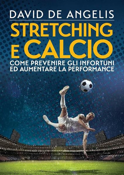 Stretching e calcio. Come prevenire gli infortuni ed aumentare la performance - David De Angelis - ebook