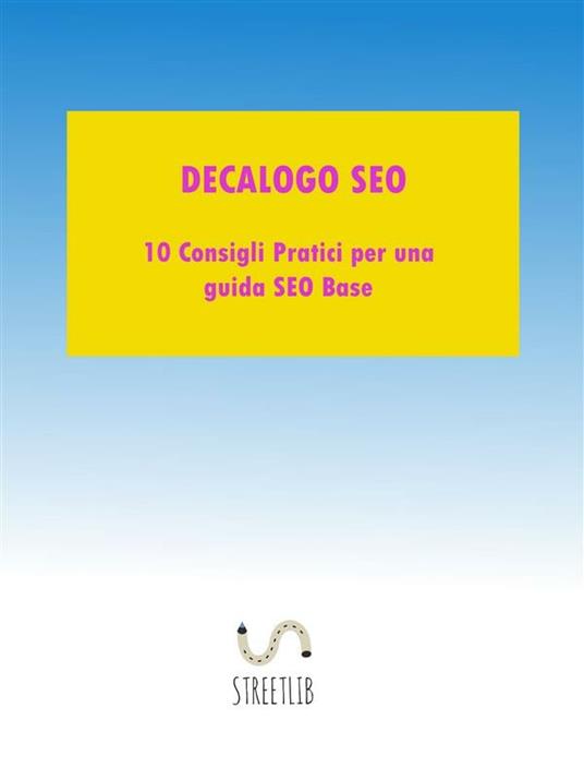 Decalogo SEO. 10 consigli pratici per una una guida SEO base - Luigi Passarelli - ebook