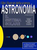 Astronomia. Il sistema solare. I libri illustrati della scienza
