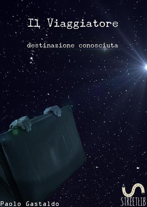 Il viaggiatore. Destinazione conosciuta - Paolo Gastaldo - ebook