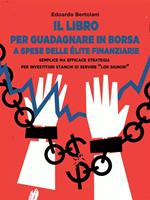 Il libro per guadagnare in Borsa a spese delle élite finanziarie. Semplice ma efficace strategia per investitori stanchi di servire «lor signori»