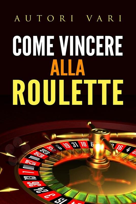 Come vincere alla roulette - Autori vari - ebook