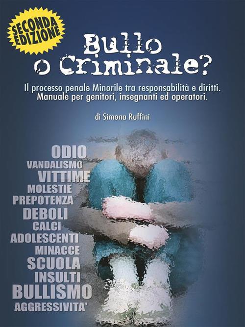 Bullo o criminale? Il processo penale minorile tra responsabilità e diritti - Simona Ruffini - ebook