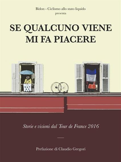 Se qualcuno viene mi fa piacere. Storie e visione dal Tour de France 2016 - Bidon. Ciclismo allo stato liquido - ebook