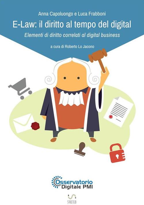 E-Law: il diritto al tempo del digital. Elementi di diritto correlati al digital business - Anna Capoluongo,Luca Frabboni,Roberto Lo Jacono - ebook