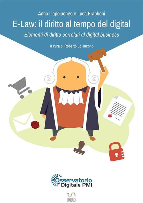 E-Law: il diritto al tempo del digital. Elementi di diritto correlati al digital business - Anna Capoluongo,Luca Frabboni,Roberto Lo Jacono - ebook