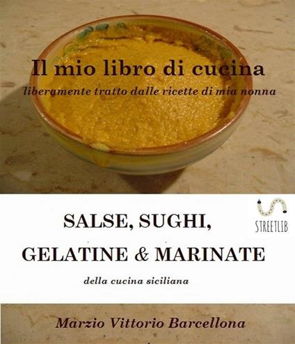 Salse, sughi, gelatine & marinate della cucina siciliana. Il mio libro di cucina - Marzio Vittorio Barcellona - ebook