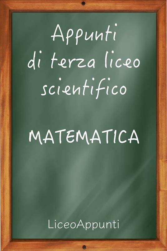 Appunti di terza liceo scientifico: matematica - Liceoappunti - ebook