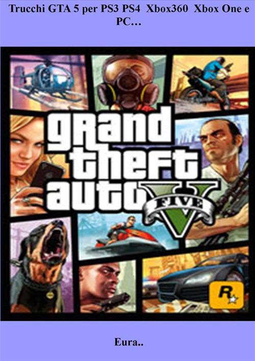 Trucchi GTA 5 per PS3 PS4 Xbox360 Xbox One e PC - Eura - Ebook -  EPUB3 con Adobe DRM