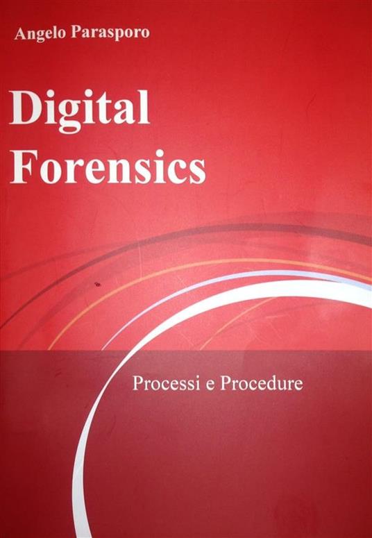 Digital forensics. Processi e procedure - Angelo Parasporo - ebook
