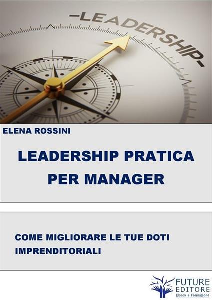 Leadership pratica per il manager - Elena Rossini - ebook