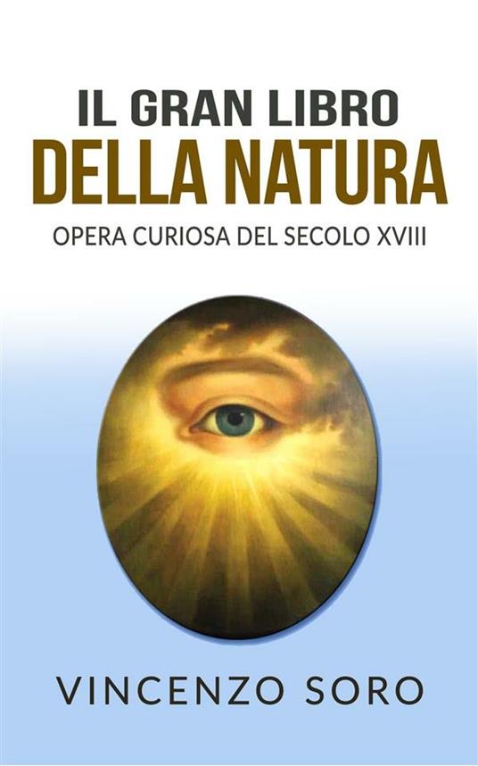 Il gran libro della natura. Opera curiosa del secolo XVIII - Vincenzo Soro - ebook