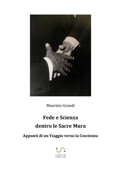 Fede e scienza dentro le sacre mura. Appunti di un viaggio verso la coscienza - Maurizio Grandi - ebook