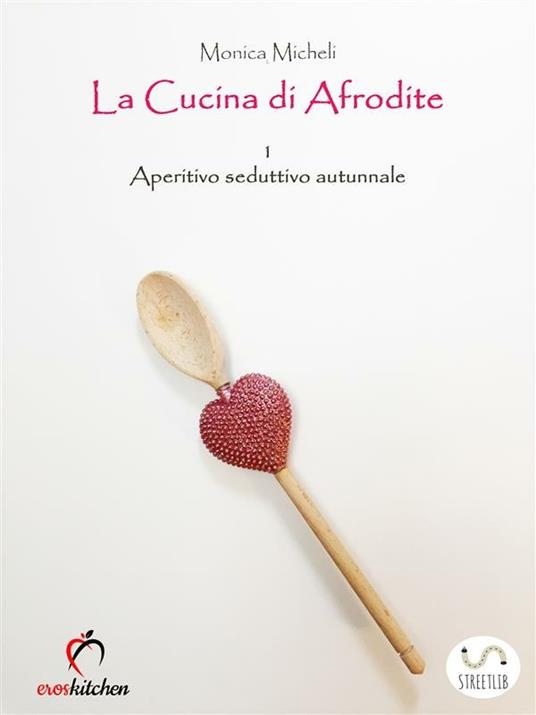 La cucina di Afrodite - 1. Aperitivo seduttivo - Autunno - Monica Micheli - ebook