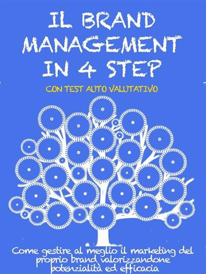 Il brand management in 4 step. Come gestire al meglio il marketing del proprio brand valorizzandone potenzialità ed efficacia - Stefano Calicchio - ebook