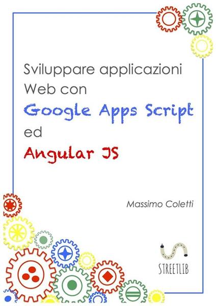 Sviluppare applicazioni Web con Google Apps Script ed AngularJS - Massimo Coletti - ebook