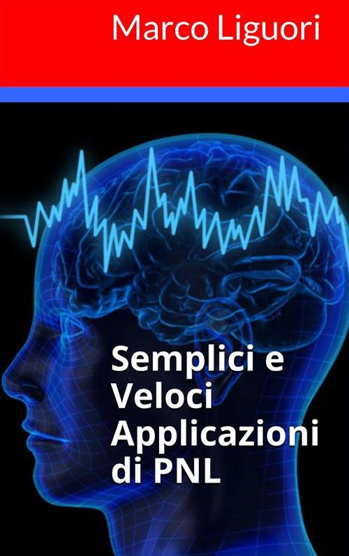 Semplici e celoci applicazioni di PNL - Marco Liguori - ebook