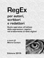 RegEx per autori, scrittori e redattori. Guida operativa all'utilizzo delle espressioni regolari nel trattamento di testi digitali