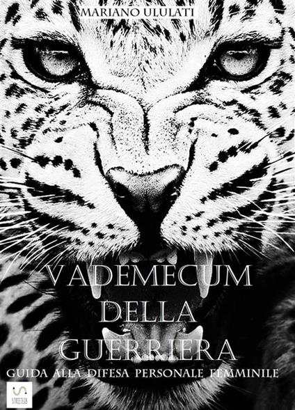 Vademecum della guerriera. Guida alla difesa personale femminile - Mariano Ululati - ebook