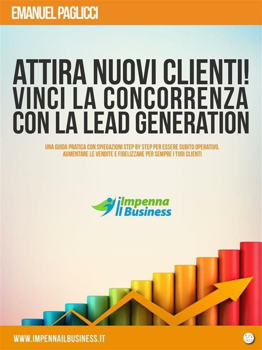 Attira nuovi clienti e vinci la concorrenza con la lead generation - Emanuel Paglicci - ebook