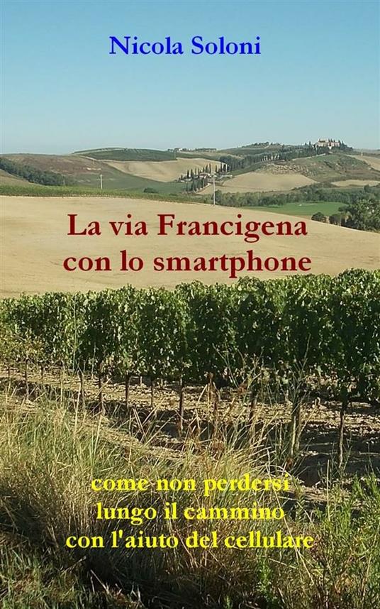 La via Francigena con lo smartphone. Come non perdersi lungo il cammino con l'aiuto del cellulare - Nicola Soloni - ebook
