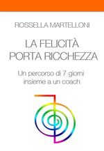 LA FELICITA' PORTA RICCHEZZA. Un percorso di 7 giorni insieme a un coach