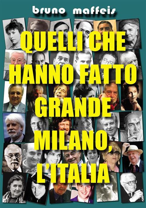 Quelli che hanno fatto grande Milano, l'Italia - Bruno Maffeis - ebook