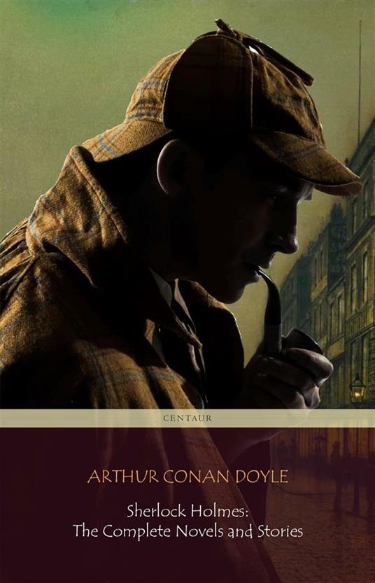 Sherlock Holmes: The Complete Novels and Stories (Centaur Classics)